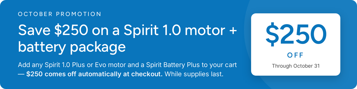 October promotion: save $250 on a Spirit 1.0 motor + battery package, through October 31